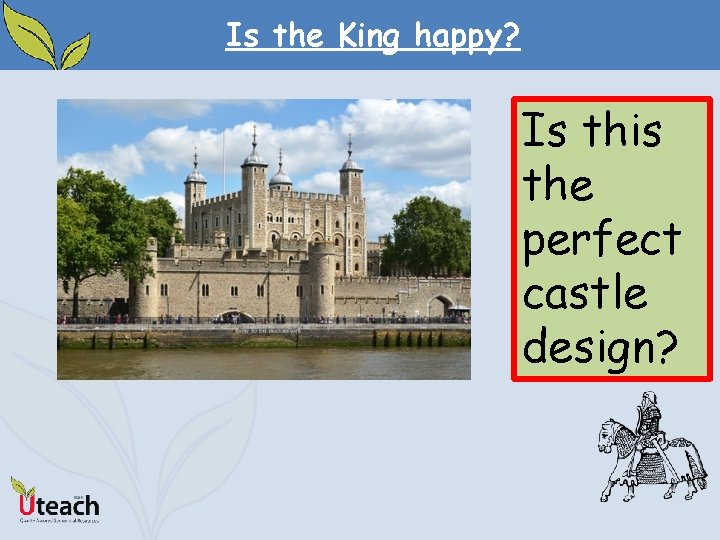 Is the King happy? Is this the perfect castle design? 