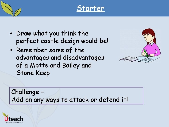 Starter • Draw what you think the perfect castle design would be! • Remember