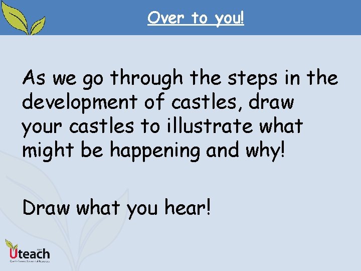Over to you! As we go through the steps in the development of castles,