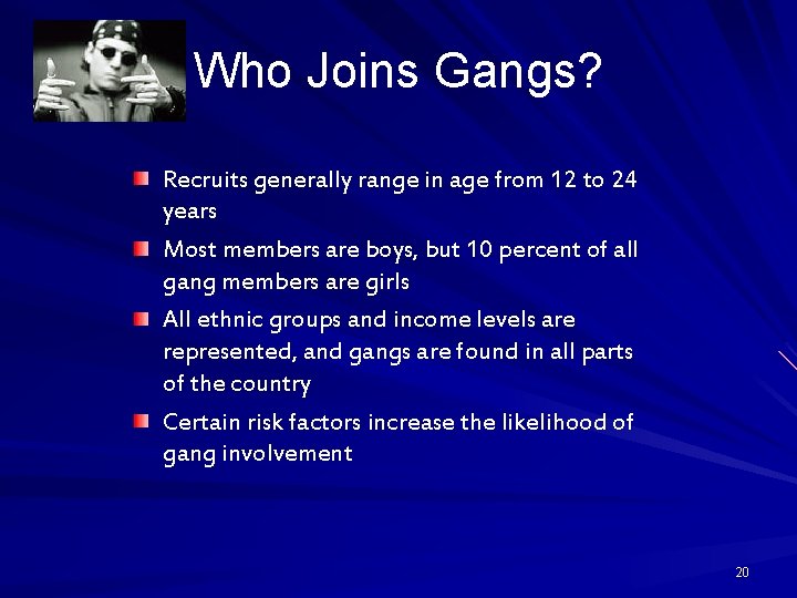 Who Joins Gangs? Recruits generally range in age from 12 to 24 years Most