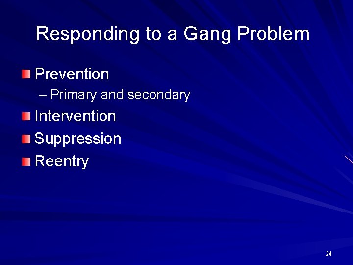 Responding to a Gang Problem Prevention – Primary and secondary Intervention Suppression Reentry 24