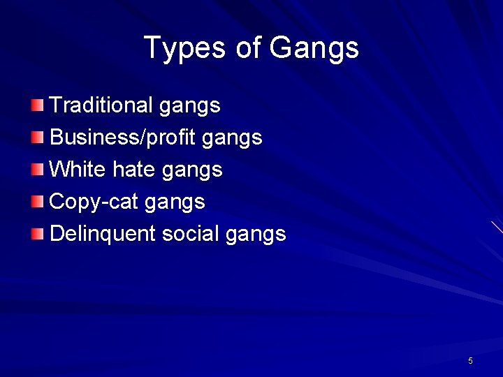 Types of Gangs Traditional gangs Business/profit gangs White hate gangs Copy-cat gangs Delinquent social