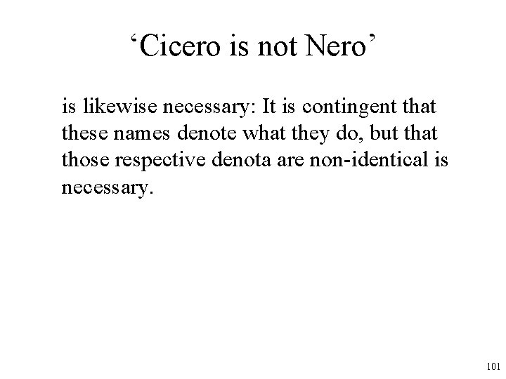 ‘Cicero is not Nero’ is likewise necessary: It is contingent that these names denote