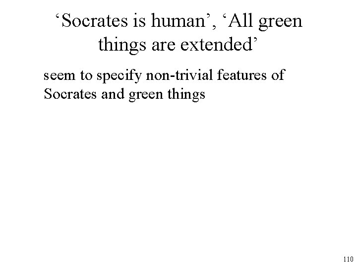 ‘Socrates is human’, ‘All green things are extended’ seem to specify non-trivial features of