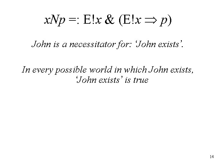x. Np =: E!x & (E!x p) John is a necessitator for: ‘John exists’.