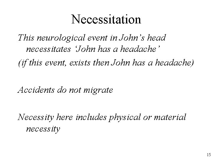 Necessitation This neurological event in John’s head necessitates ‘John has a headache’ (if this