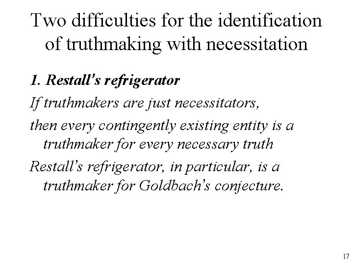 Two difficulties for the identification of truthmaking with necessitation 1. Restall’s refrigerator If truthmakers