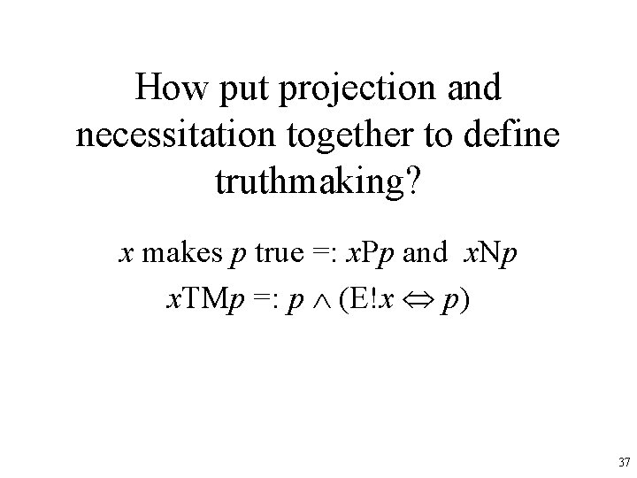 How put projection and necessitation together to define truthmaking? x makes p true =: