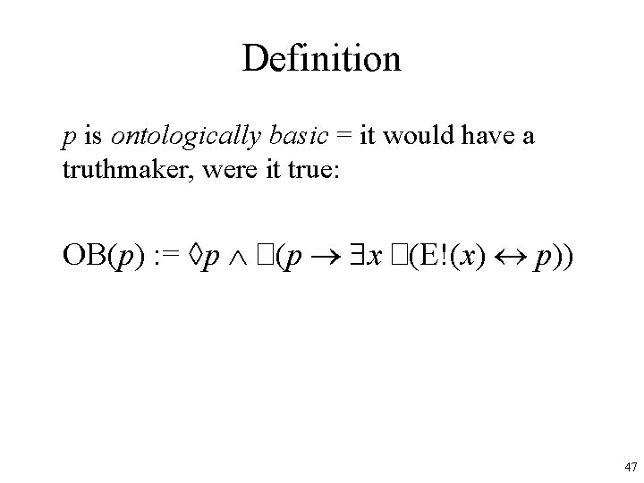 Definition p is ontologically basic = it would have a truthmaker, were it true: