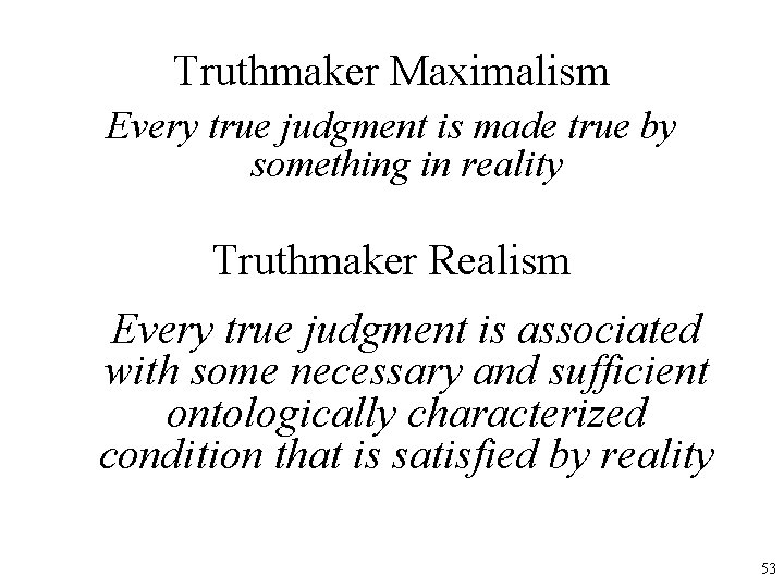 Truthmaker Maximalism Every true judgment is made true by something in reality Truthmaker Realism