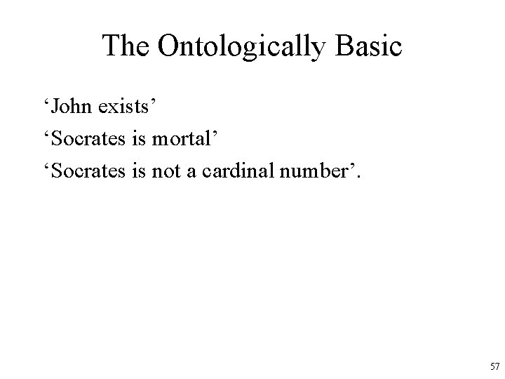 The Ontologically Basic ‘John exists’ ‘Socrates is mortal’ ‘Socrates is not a cardinal number’.