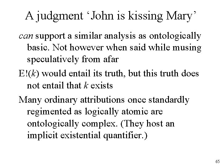 A judgment ‘John is kissing Mary’ can support a similar analysis as ontologically basic.
