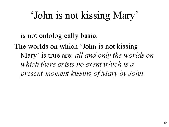 ‘John is not kissing Mary’ is not ontologically basic. The worlds on which ‘John