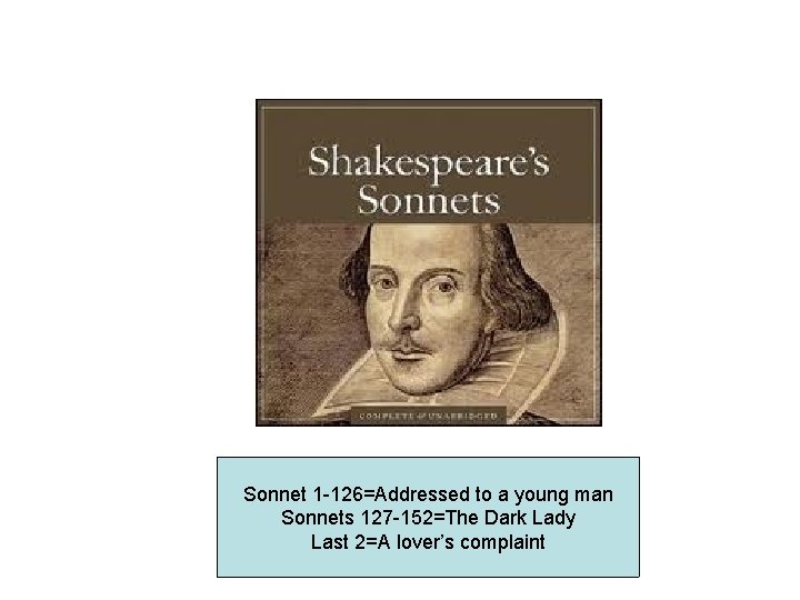 Sonnet 1 -126=Addressed to a young man Sonnets 127 -152=The Dark Lady Last 2=A