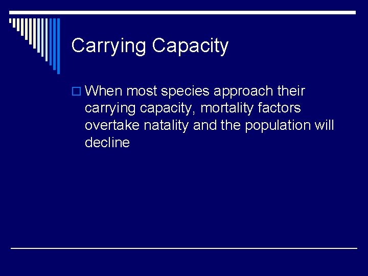 Carrying Capacity o When most species approach their carrying capacity, mortality factors overtake natality
