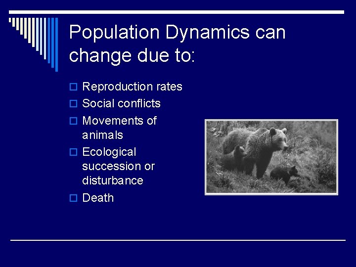 Population Dynamics can change due to: o Reproduction rates o Social conflicts o Movements