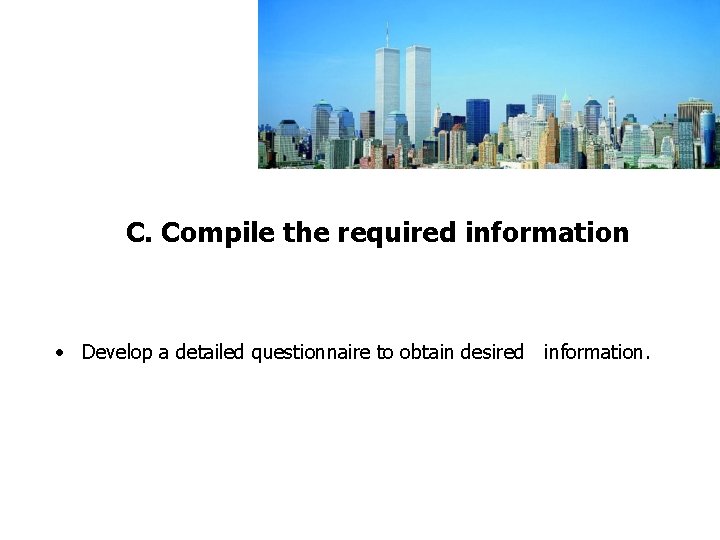 FICCI CE C. Compile the required information • Develop a detailed questionnaire to obtain