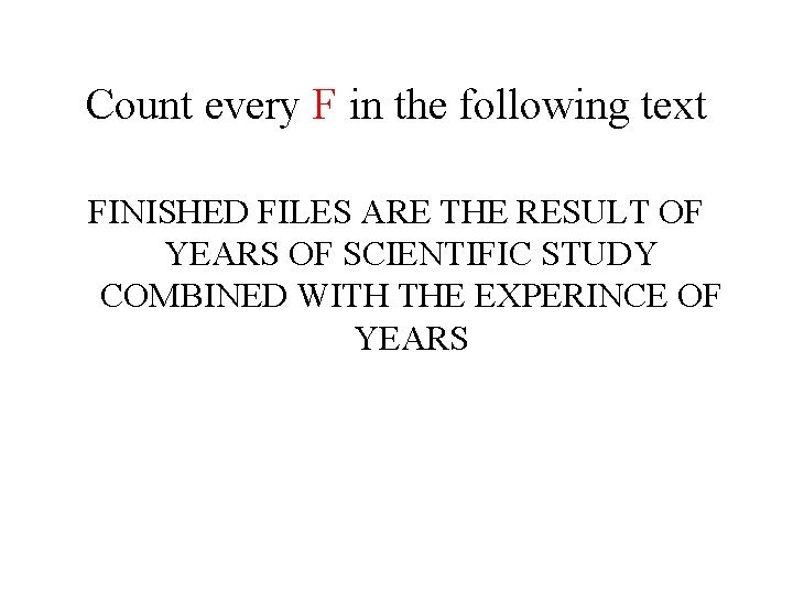 Count every F in the following text FINISHED FILES ARE THE RESULT OF YEARS