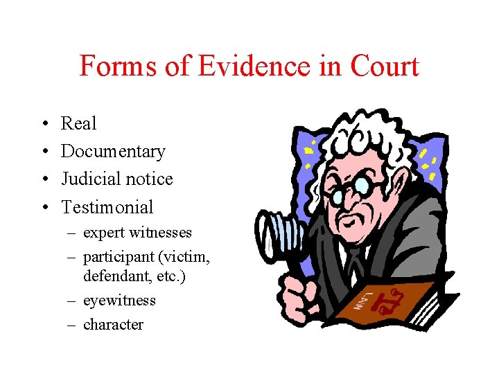 Forms of Evidence in Court • • Real Documentary Judicial notice Testimonial – expert