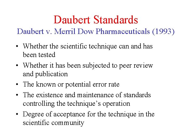 Daubert Standards Daubert v. Merril Dow Pharmaceuticals (1993) • Whether the scientific technique can