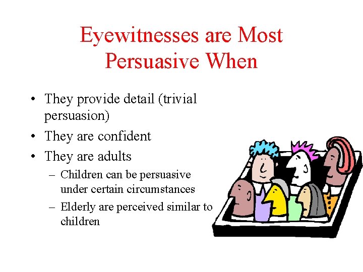 Eyewitnesses are Most Persuasive When • They provide detail (trivial persuasion) • They are