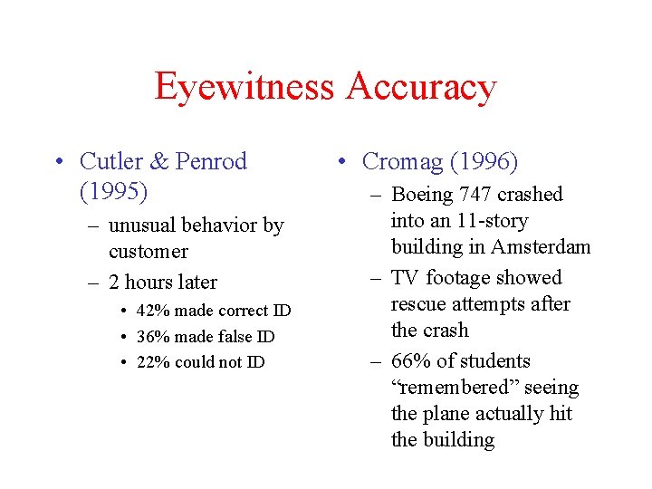 Eyewitness Accuracy • Cutler & Penrod (1995) – unusual behavior by customer – 2