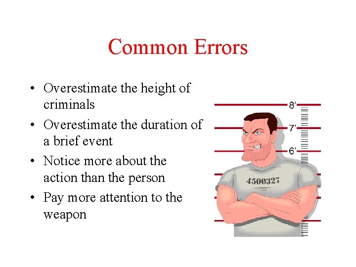 Common Errors • Overestimate the height of criminals • Overestimate the duration of a