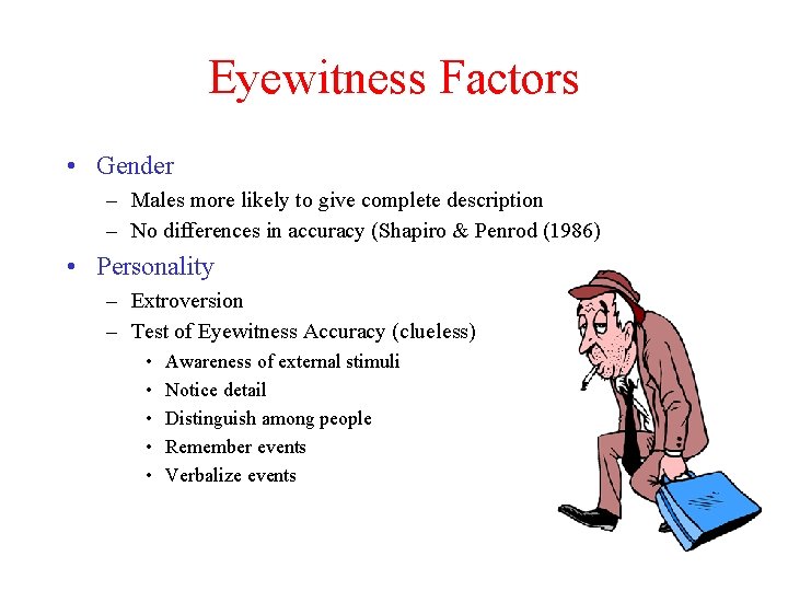 Eyewitness Factors • Gender – Males more likely to give complete description – No