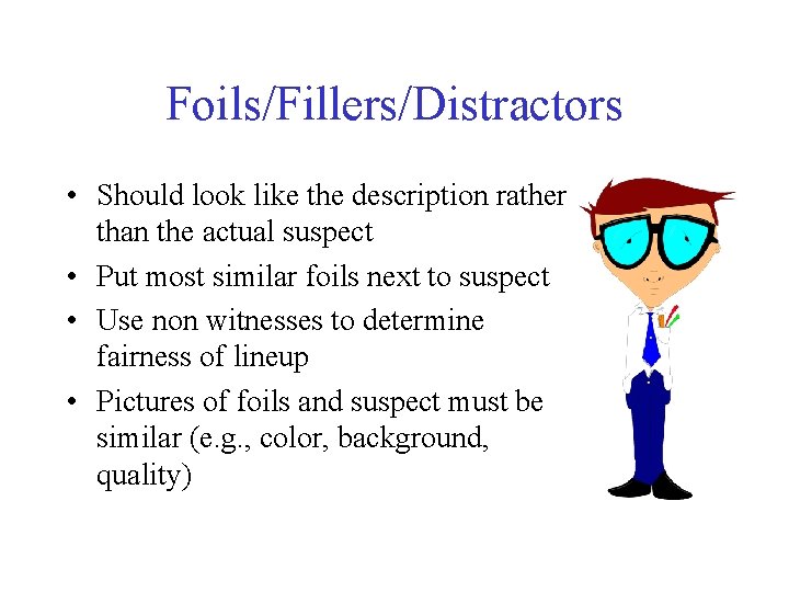 Foils/Fillers/Distractors • Should look like the description rather than the actual suspect • Put