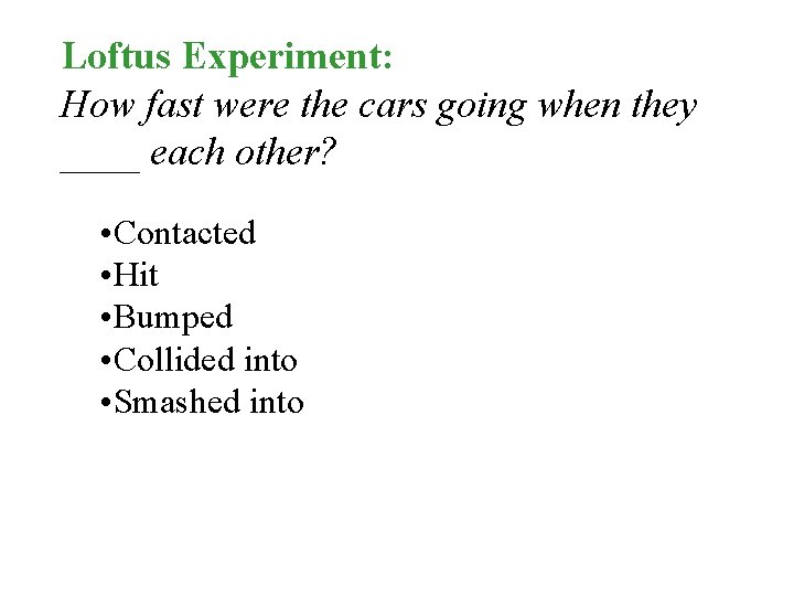 Loftus Experiment: How fast were the cars going when they ____ each other? •