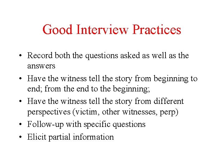 Good Interview Practices • Record both the questions asked as well as the answers
