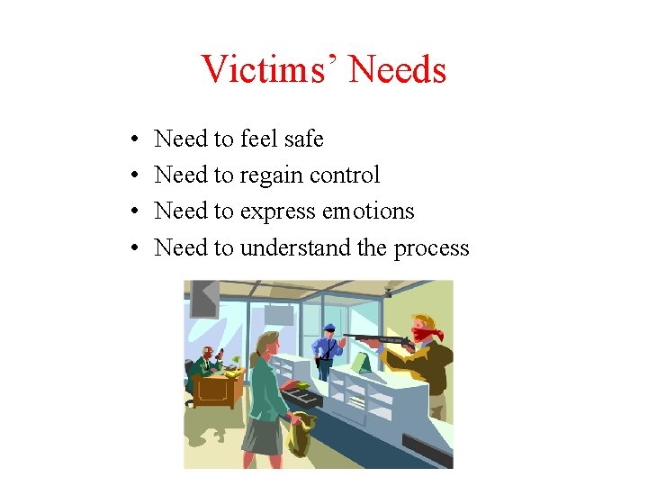 Victims’ Needs • • Need to feel safe Need to regain control Need to