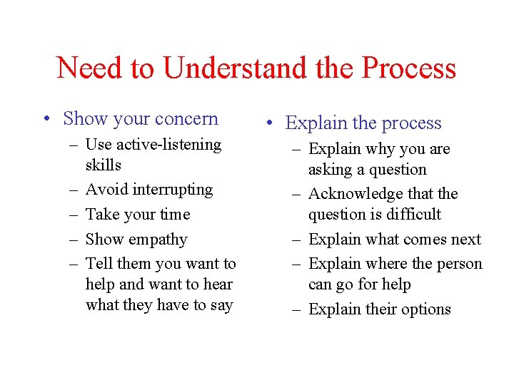 Need to Understand the Process • Show your concern – Use active-listening skills –