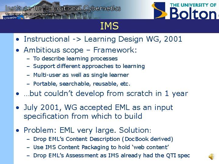 IMS • Instructional -> Learning Design WG, 2001 • Ambitious scope – Framework: –