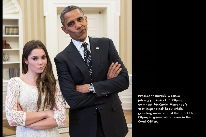 President Barack Obama jokingly mimics U. S. Olympic gymnast Mc. Kayla Maroney’s ‘not impressed’