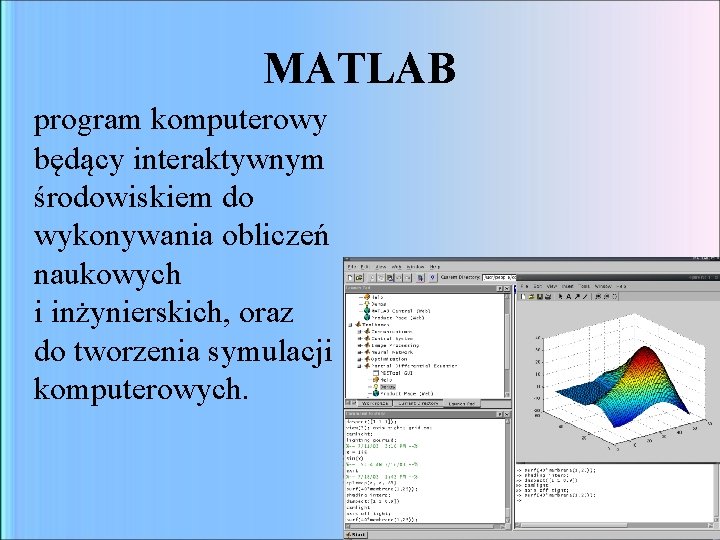 MATLAB program komputerowy będący interaktywnym środowiskiem do wykonywania obliczeń naukowych i inżynierskich, oraz do