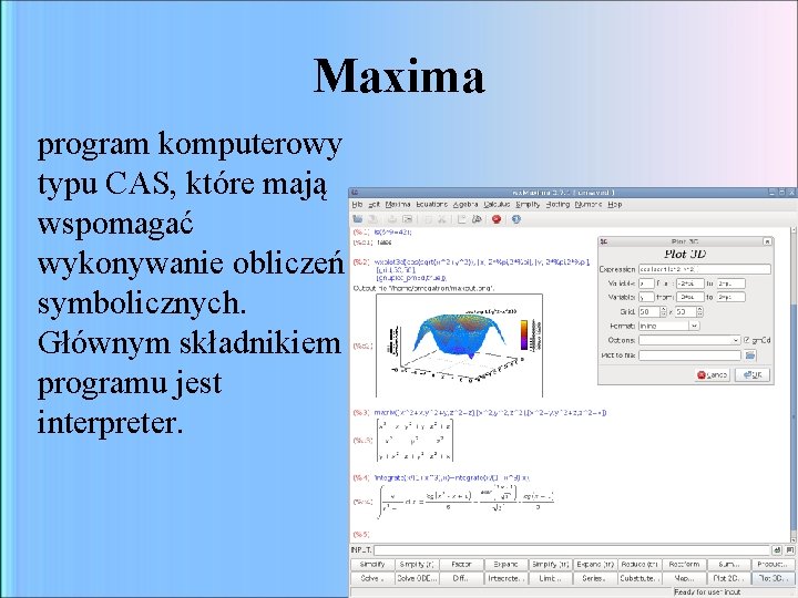 Maxima program komputerowy typu CAS, które mają wspomagać wykonywanie obliczeń symbolicznych. Głównym składnikiem programu