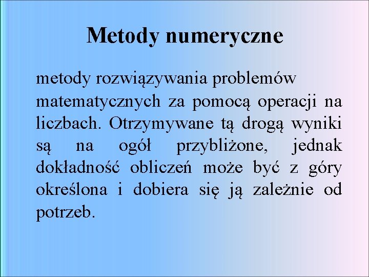 Metody numeryczne metody rozwiązywania problemów matematycznych za pomocą operacji na liczbach. Otrzymywane tą drogą