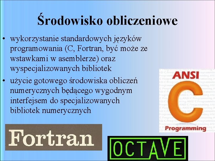 Środowisko obliczeniowe • wykorzystanie standardowych języków programowania (C, Fortran, być może ze wstawkami w