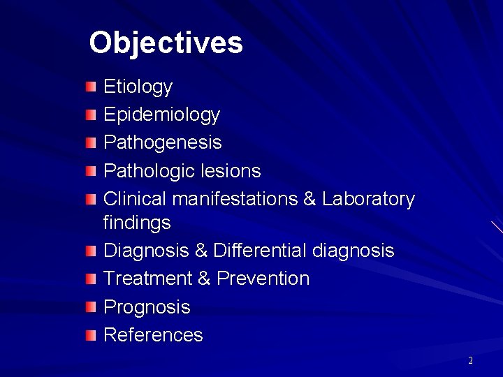 Objectives Etiology Epidemiology Pathogenesis Pathologic lesions Clinical manifestations & Laboratory findings Diagnosis & Differential