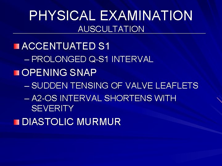 PHYSICAL EXAMINATION AUSCULTATION ACCENTUATED S 1 – PROLONGED Q-S 1 INTERVAL OPENING SNAP –