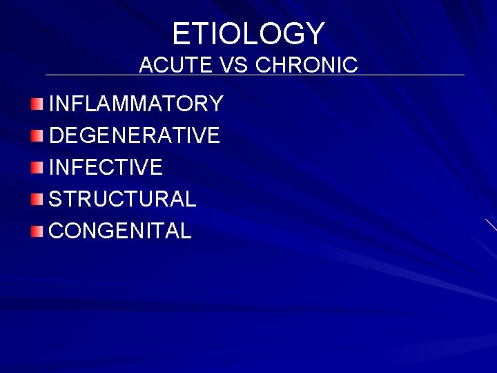 ETIOLOGY ACUTE VS CHRONIC INFLAMMATORY DEGENERATIVE INFECTIVE STRUCTURAL CONGENITAL 