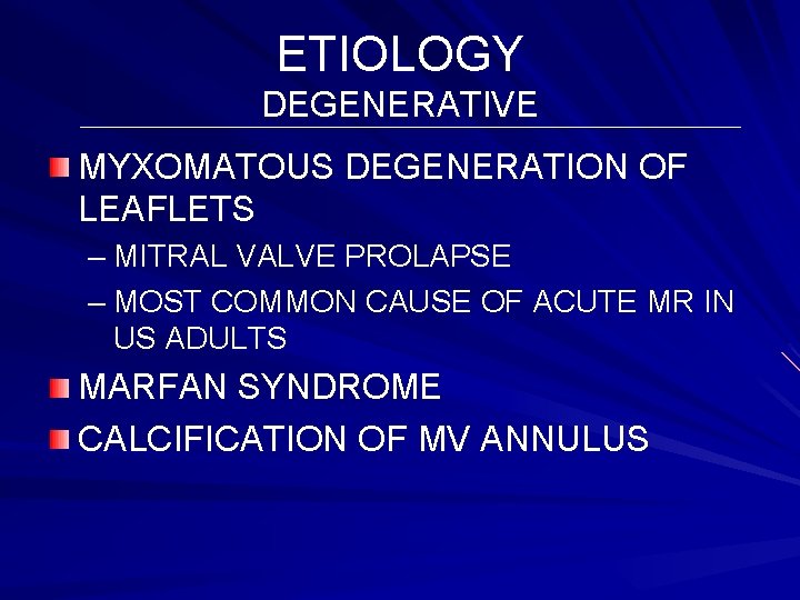 ETIOLOGY DEGENERATIVE MYXOMATOUS DEGENERATION OF LEAFLETS – MITRAL VALVE PROLAPSE – MOST COMMON CAUSE