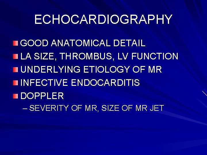ECHOCARDIOGRAPHY GOOD ANATOMICAL DETAIL LA SIZE, THROMBUS, LV FUNCTION UNDERLYING ETIOLOGY OF MR INFECTIVE