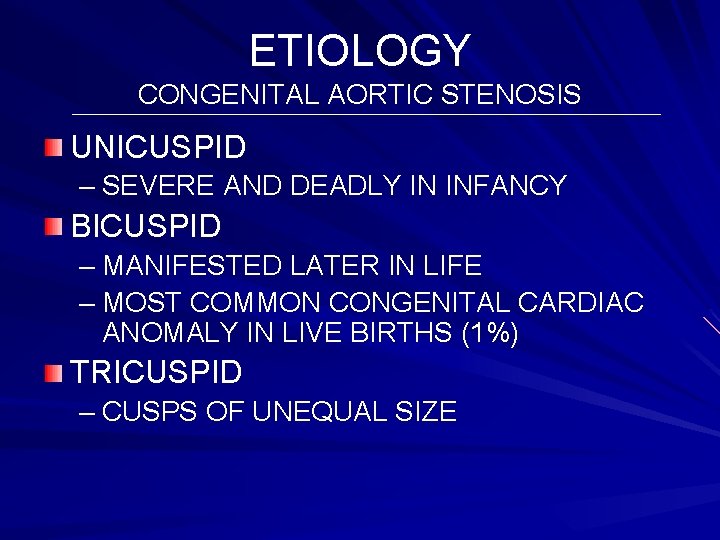 ETIOLOGY CONGENITAL AORTIC STENOSIS UNICUSPID – SEVERE AND DEADLY IN INFANCY BICUSPID – MANIFESTED