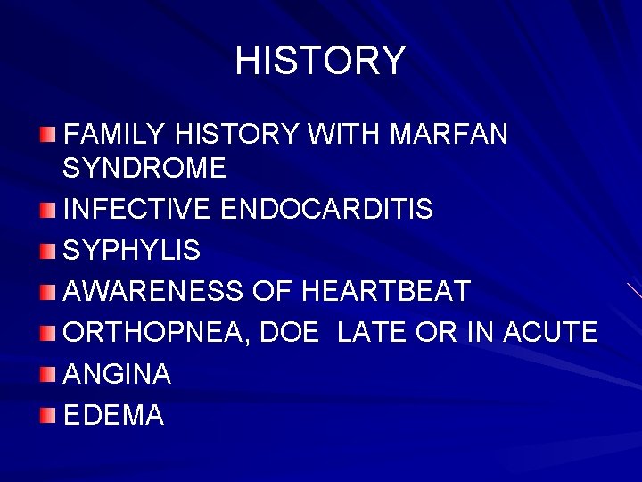 HISTORY FAMILY HISTORY WITH MARFAN SYNDROME INFECTIVE ENDOCARDITIS SYPHYLIS AWARENESS OF HEARTBEAT ORTHOPNEA, DOE
