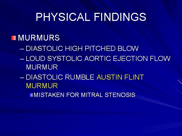 PHYSICAL FINDINGS MURMURS – DIASTOLIC HIGH PITCHED BLOW – LOUD SYSTOLIC AORTIC EJECTION FLOW