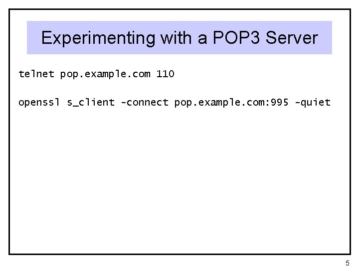 Experimenting with a POP 3 Server telnet pop. example. com 110 openssl s_client -connect