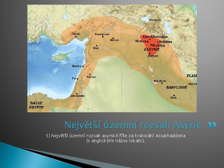 Největší územní rozsah Asýrie 5) Největší územní rozsah asyrské říše za kralování Assarhaddona (s