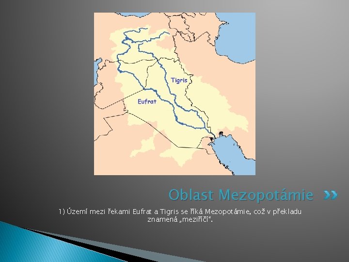 Oblast Mezopotámie 1) Území mezi řekami Eufrat a Tigris se říká Mezopotámie, což v